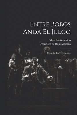 Eduardo Asquerino, Francisco De Rojas Zorrilla - Entre Bobos Anda El Juego, Häftad