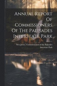 bokomslag Annual Report Of Commissioners Of The Palisades Interstate Park