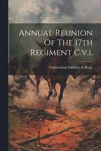 bokomslag Annual Reunion Of The 17th Regiment C.v.i.