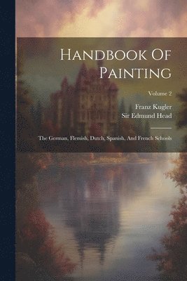 Franz Kugler, Edmund Head - Handbook Of Painting, Häftad