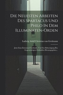 bokomslag Die Neuesten Arbeiten Des Spartacus Und Philo In Dem Illuminaten-orden