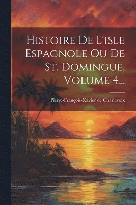 bokomslag Histoire De L'isle Espagnole Ou De St. Domingue, Volume 4...