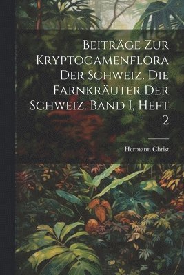 bokomslag Beitrge zur Kryptogamenflora der Schweiz. Die Farnkruter der Schweiz. Band I, Heft 2