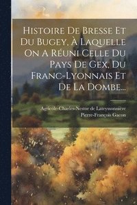 bokomslag Histoire De Bresse Et Du Bugey,  Laquelle On A Runi Celle Du Pays De Gex, Du Franc-lyonnais Et De La Dombe...