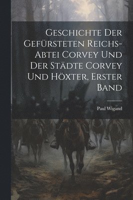 bokomslag Geschichte der gefürsteten Reichs-Abtei Corvey und der Städte Corvey und Höxter, Erster Band