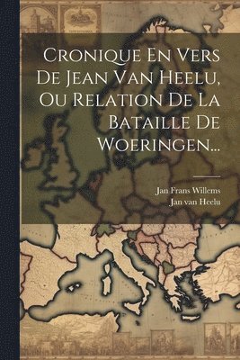 Jan Van Heelu, Jan Frans Willems - Cronique En Vers De Jean Van Heelu, Ou Relation De La Bataille De Woeringen..., Häftad