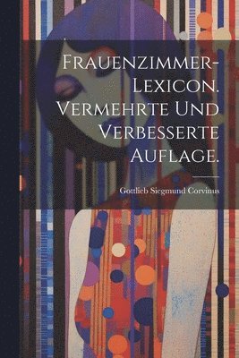 Frauenzimmer-Lexicon. Vermehrte und verbesserte Auflage. 1