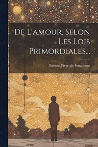 bokomslag De L'amour, Selon Les Lois Primordiales...