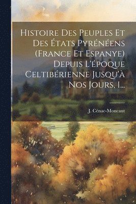 bokomslag Histoire Des Peuples Et Des États Pyrénéens (france Et Espanye) Depuis L'époque Celtibérienne Jusqu'à Nos Jours, 1...