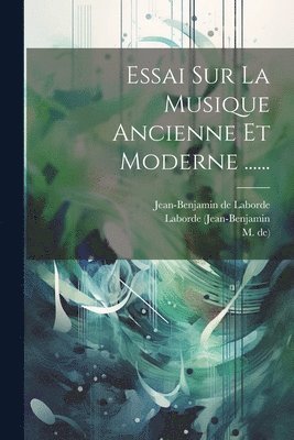 Essai Sur La Musique Ancienne Et Moderne ...... 1