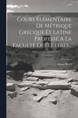 bokomslag Cours lmentaire De Mtrique Grecque Et Latine Profess A La Facult Des Lettres...