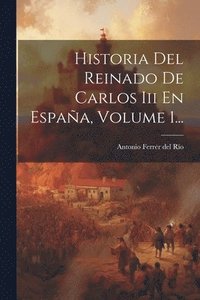 bokomslag Historia Del Reinado De Carlos Iii En España, Volume 1...