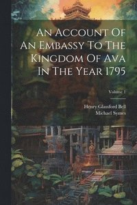 bokomslag An Account Of An Embassy To The Kingdom Of Ava In The Year 1795; Volume 1