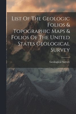 List Of The Geologic Folios & Topographic Maps & Folios Of The United States Geological Survey 1