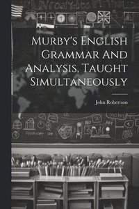 bokomslag Murby's English Grammar And Analysis, Taught Simultaneously