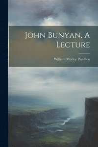 bokomslag John Bunyan, A Lecture