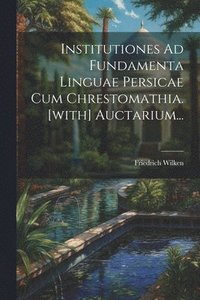 bokomslag Institutiones Ad Fundamenta Linguae Persicae Cum Chrestomathia. [with] Auctarium...