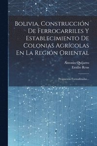 bokomslag Bolivia, Construccin De Ferrocarriles Y Establecimiento De Colonias Agrcolas En La Regin Oriental