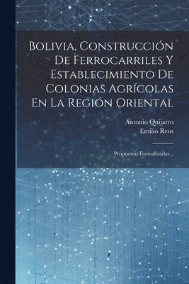 Bolivia, Construccin De Ferrocarriles Y Establecimiento De Colonias Agrcolas En La Regin Oriental 1