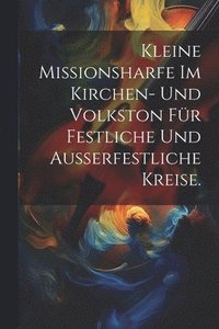 bokomslag Kleine Missionsharfe im Kirchen- und Volkston fr festliche und auerfestliche Kreise.