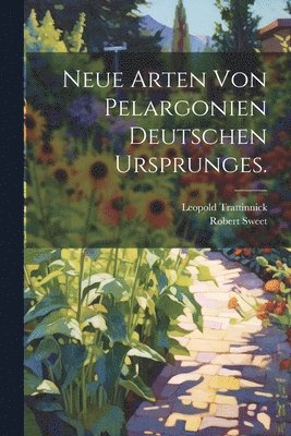 Neue Arten von Pelargonien deutschen Ursprunges. 1