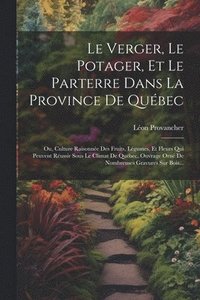bokomslag Le Verger, Le Potager, Et Le Parterre Dans La Province De Qubec