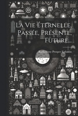Vie Éternelle, Passée, Présente, Future...