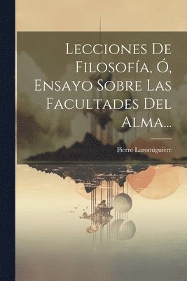 bokomslag Lecciones De Filosofa, , Ensayo Sobre Las Facultades Del Alma...