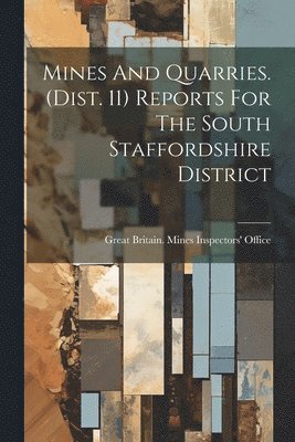 Mines And Quarries. (dist. 11) Reports For The South Staffordshire District