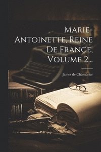 bokomslag Marie-antoinette, Reine De France, Volume 2...