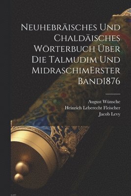 Neuhebrisches Und Chaldisches Wrterbuch ber Die Talmudim Und Midraschim erster band 1876 1