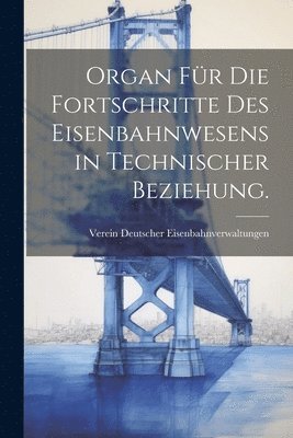 bokomslag Organ fr die Fortschritte des Eisenbahnwesens in technischer Beziehung.