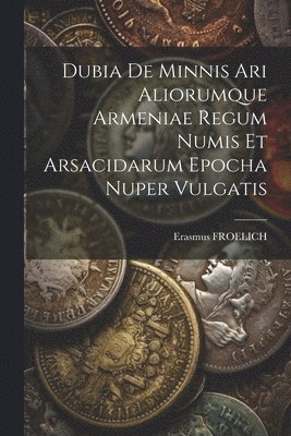 Erasmus Froelich, Erasmus FROELICH - Dubia De Minnis Ari Aliorumque Armeniae Regum Numis Et Arsacidarum Epocha Nuper Vulgatis, Häftad