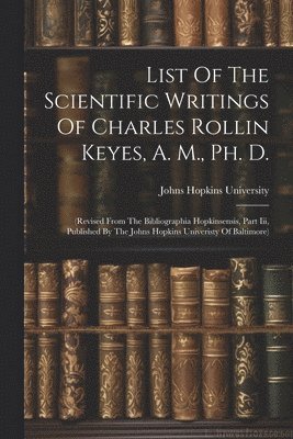 bokomslag List Of The Scientific Writings Of Charles Rollin Keyes, A. M., Ph. D.