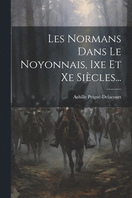 Les Normans Dans Le Noyonnais, Ixe Et Xe Siècles...