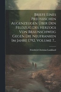 bokomslag Briefe Eines Preuischen Augenzeugen ber Den Feldzug Des Herzogs Von Braunschweig Gegen Die Neufranken Im Jahre 1792, Volume 7...
