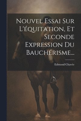 bokomslag Nouvel Essai Sur L'quitation, Et Seconde Expression Du Bauchrisme...
