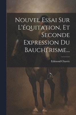 Nouvel Essai Sur L'quitation, Et Seconde Expression Du Bauchrisme... 1