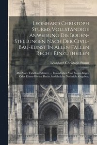 bokomslag Leonhard Christoph Sturms Vollstndige Anweisung Die Bogen-stellungen Nach Der Civil-bau-kunst In Allen Fllen Recht Einzutheilen