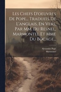 bokomslag Les Chefs D'oeuvres De Pope... Traduits De L'anglais, En Vers, Par Mm. Du Resnel, Marmontel Et Mme Du Bocage...