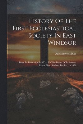 History Of The First Ecclesiastical Society In East Windsor 1