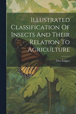 bokomslag Illustrated Classification Of Insects And Their Relation To Agriculture