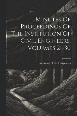 Institution of Civil Engineers (Great - Minutes Of Proceedings Of The Institution Of Civil Engineers, Volumes 21-30, Häftad