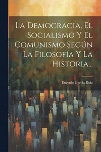 bokomslag La Democracia, El Socialismo Y El Comunismo Segn La Filosofa Y La Historia...