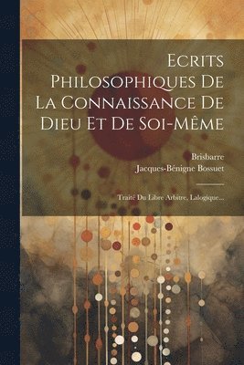 Ecrits Philosophiques De La Connaissance De Dieu Et De Soi-mme 1