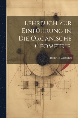 bokomslag Lehrbuch zur Einfûhrung in die organische Geometrie.