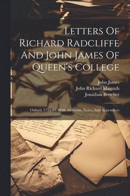 Letters Of Richard Radcliffe And John James Of Queen's College 1
