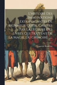 bokomslag L'histoire Des Imaginations Extravagantes De Monsieur Oufle, Causes Par La Lecture Des Livres Qui Traitent De La Magie, Du Grimoire ......