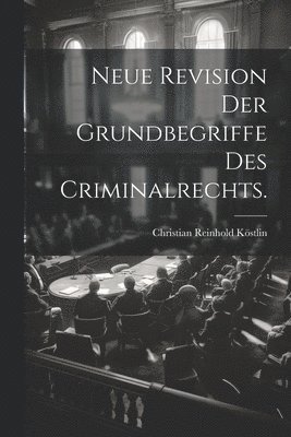 bokomslag Neue Revision der Grundbegriffe des Criminalrechts.