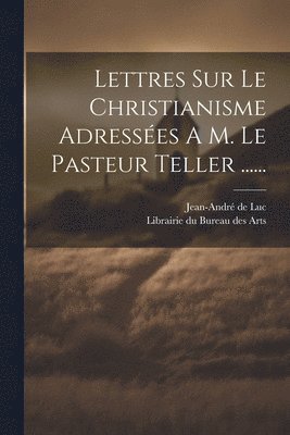 Jean-André de Luc, Librairie Du Bureau Des Arts (Berlín) - Lettres Sur Le Christianisme Adressées A M. Le Pasteur Teller ......, Häftad